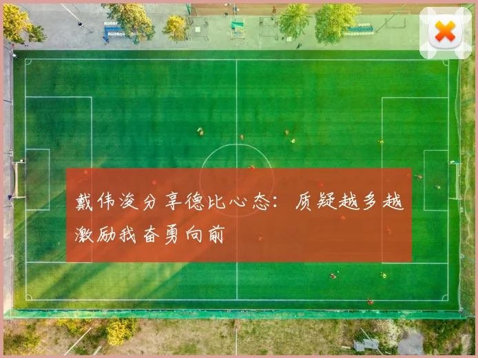 戴伟浚分享德比心态：质疑越多越激励我奋勇向前